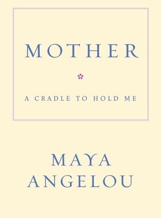 Mother: A Cradle to Hold Me (2006) by Maya Angelou