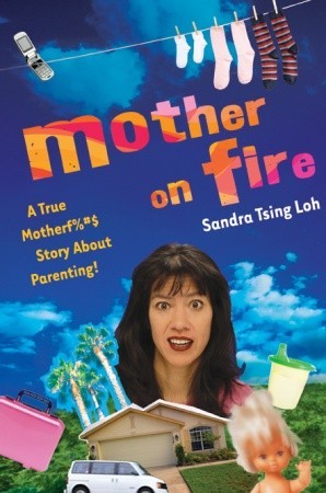 Mother on Fire: A True Motherf%#$@ Story About Parenting! (2008) by Sandra Tsing Loh