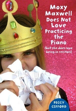 Moxy Maxwell Does Not Love Practicing the Piano: But She Does Love Being in Recitals (2009) by Peggy Gifford