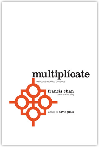 Multiplícate: Discípulos Haciendo Discípulos (2012) by Francis Chan