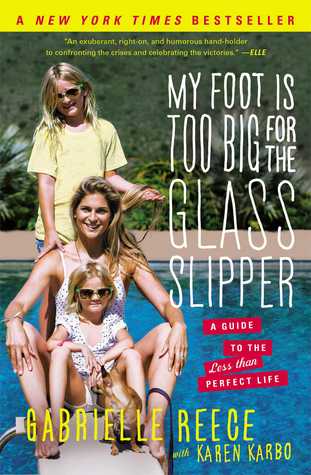 My Foot Is Too Big for the Glass Slipper: A Guide to the Less Than Perfect Life (2013) by Gabrielle Reece