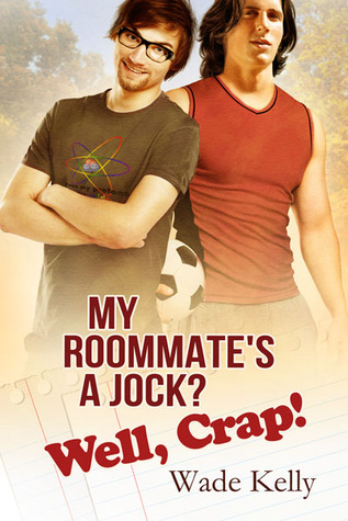 My Roommate's a Jock? Well, Crap! (2012) by Wade Kelly