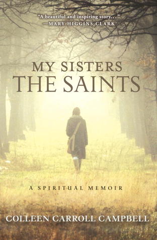 My Sisters the Saints: A Spiritual Memoir (2012) by Colleen Carroll Campbell