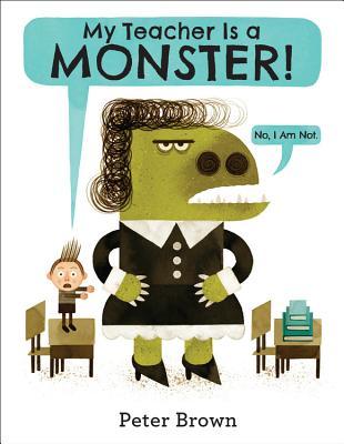 My Teacher Is a Monster! (No, I Am Not.) (2014) by Peter  Brown