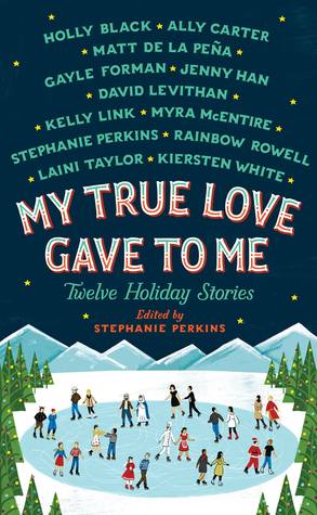 My True Love Gave to Me: Twelve Holiday Stories (2014) by Stephanie Perkins