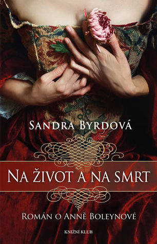 Na život a na smrt: Román o Anně Boleynové (2014) by Sandra Byrd