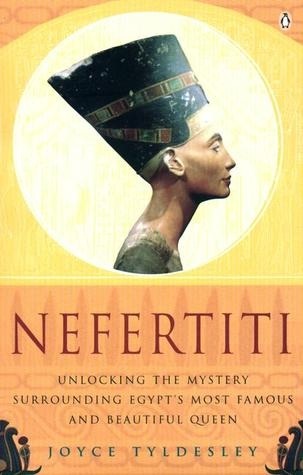 Nefertiti: Unlocking the Mystery Surrounding Egypt's Most Famous and Beautiful Queen (2005) by Joyce A. Tyldesley