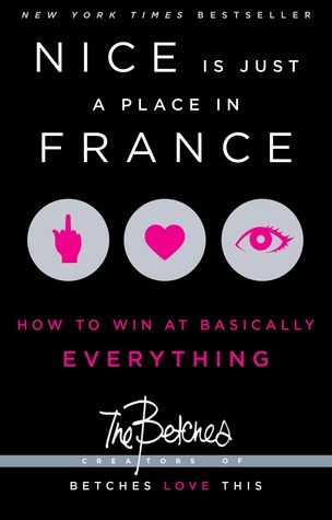 Nice is Just a Place in France: How to Win at Basically Everything (2013) by The Betches
