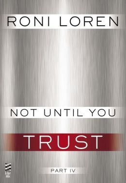 Not Until You Part IV: Not Until You Trust (2013) by Roni Loren