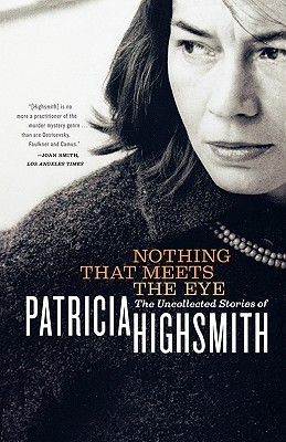 Nothing That Meets the Eye: The Uncollected Stories of Patricia Highsmith (2003)