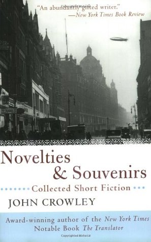Novelties and Souvenirs: Collected Short Fiction (2004) by John Crowley