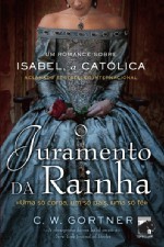 O Juramento da Rainha (2012) by C.W. Gortner
