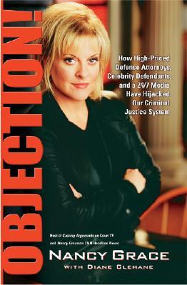 Objection!: How High-Priced Defense Attorneys, Celebrity Defendants, and a 24/7 Media Have Hijacked Our Criminal Justice System (2005)