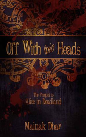 Off With Their Heads: The Prequel to Alice in Deadland (2000) by Mainak Dhar