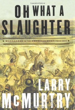 Oh What a Slaughter: Massacres in the American West 1846-1890 (2005) by Larry McMurtry