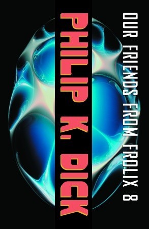Our Friends from Frolix 8 (2009) by Philip K. Dick