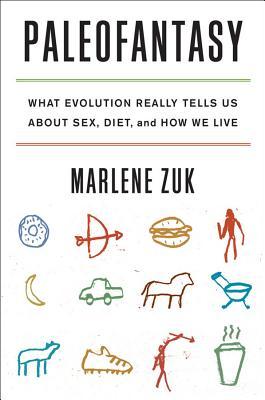 Paleofantasy: What Evolution Really Tells Us about Sex, Diet, and How We Live (2013) by Marlene Zuk