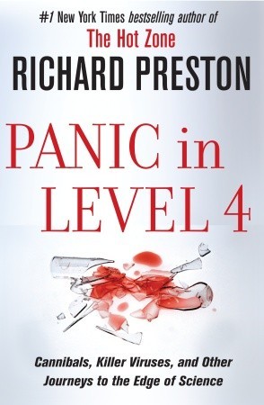 Panic in Level 4: Cannibals, Killer Viruses, and Other Journeys to the Edge of Science (2008) by Richard   Preston