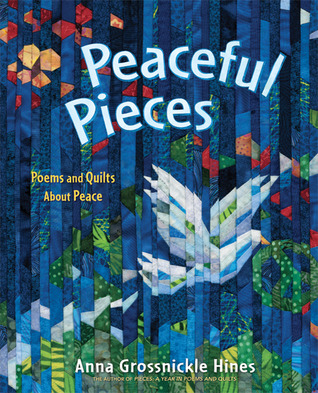 Peaceful Pieces: Poems and Quilts About Peace (2011) by Anna Grossnickle Hines