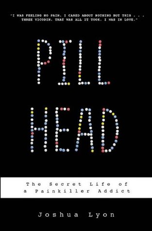 Pill Head: The Secret Life of a Painkiller Addict (2009) by Joshua Lyon