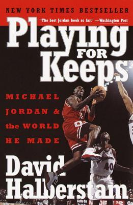 Playing for Keeps: Michael Jordan and the World He Made (2000) by David Halberstam