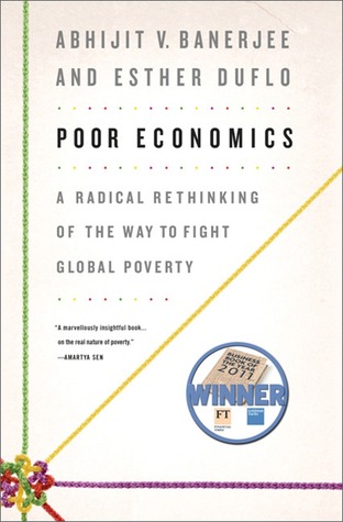 Poor Economics: A Radical Rethinking of the Way to Fight Global Poverty (2011) by Abhijit V. Banerjee