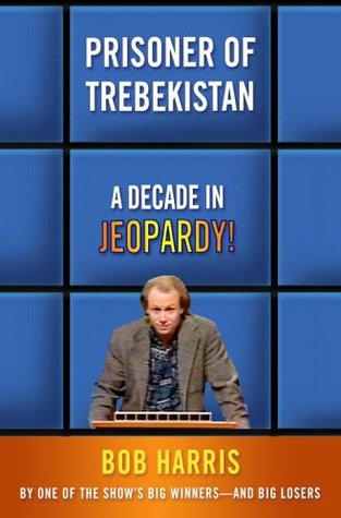 Prisoner of Trebekistan: A Decade in Jeopardy! (2006) by Bob                    Harris