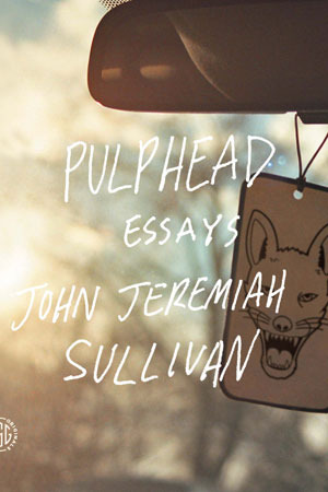 Pulphead (2011) by John Jeremiah Sullivan