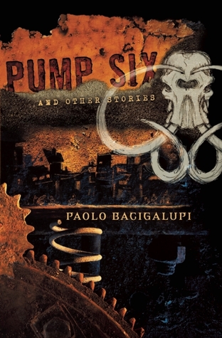 Pump Six and Other Stories (2008) by Paolo Bacigalupi