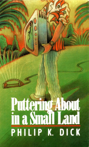 Puttering About in a Small Land (2005) by Philip K. Dick