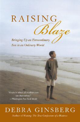 Raising Blaze: Bringing Up an Extraordinary Son in an Ordinary World (2003) by Debra Ginsberg