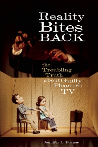 Reality Bites Back: The Troubling Truth About Guilty Pleasure TV (2010) by Jennifer L. Pozner