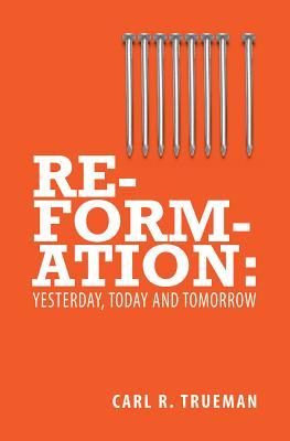 Reformation: Yesterday, Today and Tomorrow (2001) by Carl R. Trueman