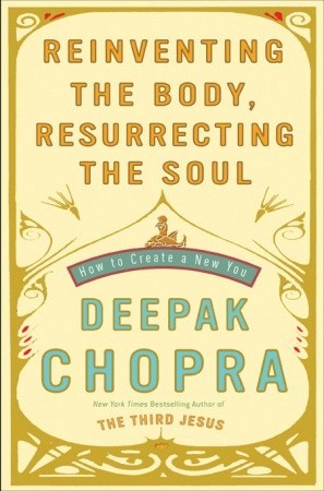 Reinventing the Body, Resurrecting the Soul: How to Create a New You (2009) by Deepak Chopra
