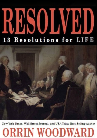 Resolved: 13 Resolutions for LIFE (2011) by Orrin Woodward