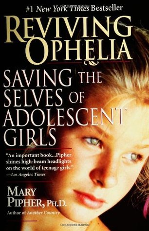 Reviving Ophelia: Saving the Selves of Adolescent Girls (2005) by Mary Pipher