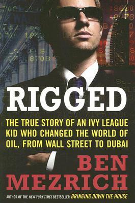 Rigged: The True Story of an Ivy League Kid Who Changed the World of Oil, from Wall Street to Dubai (2007) by Ben Mezrich