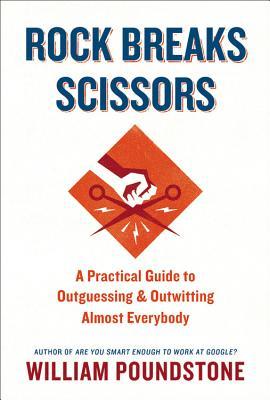 Rock Breaks Scissors: A Practical Guide to Outguessing and Outwitting Almost Everybody (2014) by William Poundstone
