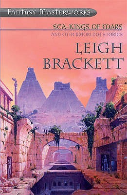 Sea-Kings of Mars and Otherworldly Stories (2005) by Leigh Brackett