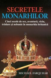Secretele monarhilor. Cinci secole de sex, aventură, viciu, trădare şi nebunie in monarhia britanică (2012) by Michael Farquhar