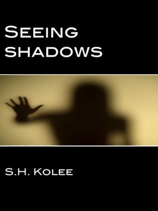 Seeing Shadows (2012) by S.H. Kolee