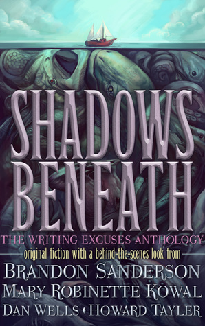 Shadows Beneath: The Writing Excuses Anthology (2014) by Brandon Sanderson