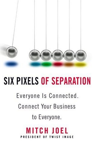 Six Pixels of Separation: Everyone Is Connected. Connect Your Business to Everyone. (2009) by Mitch Joel
