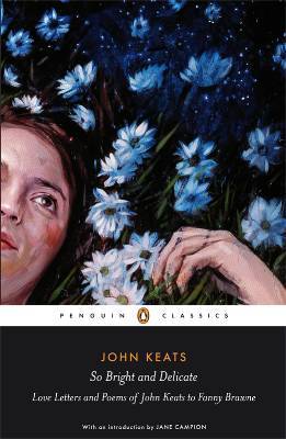 So Bright and Delicate: Love Letters and Poems of John Keats to Fanny Brawne (2010) by John Keats