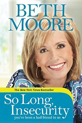 So Long, Insecurity: You've Been A Bad Friend To Us (2010) by Beth Moore