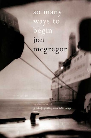 So Many Ways to Begin (2007) by Jon McGregor