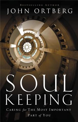 Soul Keeping: Caring for the Most Important Part of You (2014) by John Ortberg