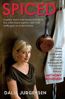 Spiced: A Pastry Chef's True Stories of Trials by Fire, After-Hours Exploits, and What Really Goes on in the Kitchen (2009) by Dalia Jurgensen