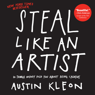 Steal Like an Artist: 10 Things Nobody Told You About Being Creative (2012) by Austin Kleon