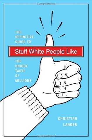Stuff White People Like: A Definitive Guide to the Unique Taste of Millions (2008) by Christian Lander